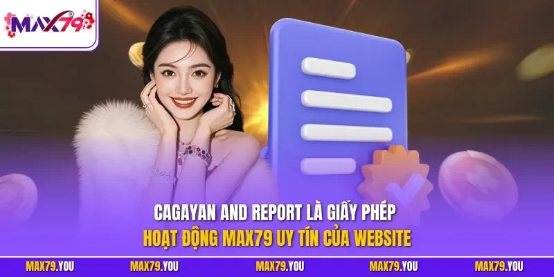 Cagayan and Report là giấy phép hoạt động MAX79 uy tín của website