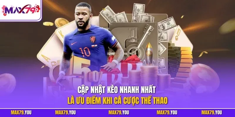 Cập nhật kèo nhanh nhất là ưu điểm khi cá cược thể thao