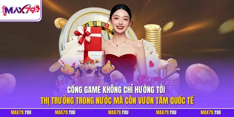 Cổng game không chỉ hướng tới thị trường trong nước mà còn vươn tầm quốc tế