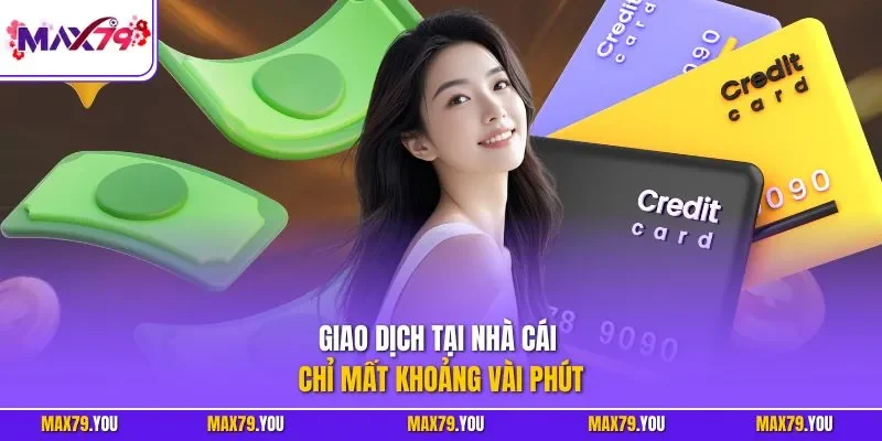 Giao dịch tại nhà cái chỉ mất khoảng vài phút