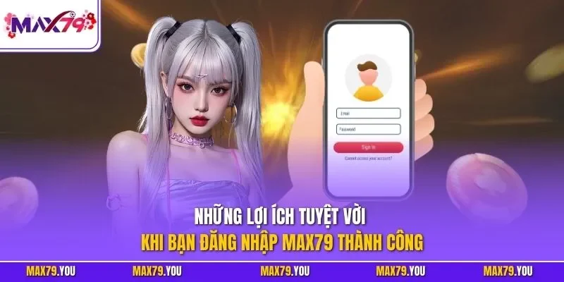 Những lợi ích tuyệt vời khi bạn đăng nhập MAX79 thành công