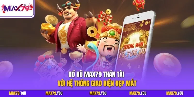 Nổ hũ MAX79 thần tài với hệ thống giao diện đẹp mắt