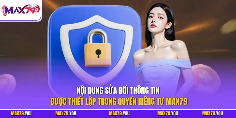 Nội dung sửa đổi thông tin được thiết lập trong quyền riêng tư MAX79