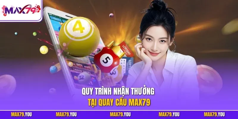 Quy trình nhận thưởng tại quay cầu MAX79