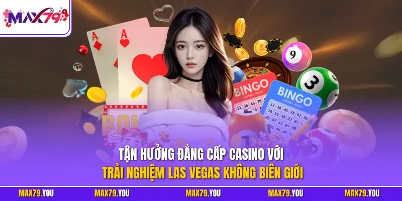 Tận hưởng đẳng cấp casino với trải nghiệm Las Vegas không biên giới