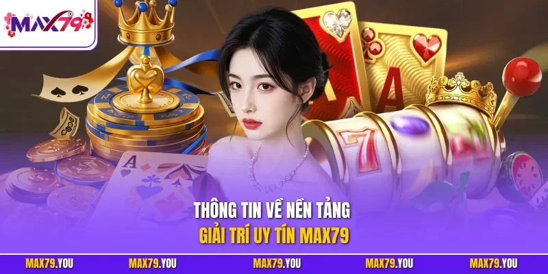 Thông tin về nền tảng giải trí uy tín MAX79