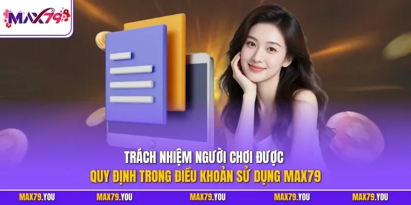 Trách nhiệm người chơi được quy định trong điều khoản sử dụng MAX79