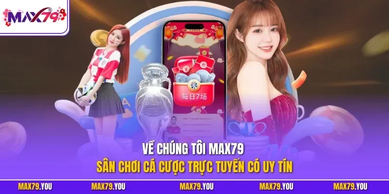 Về chúng tôi MAX79 - Sân chơi cá cược trực tuyến có uy tín